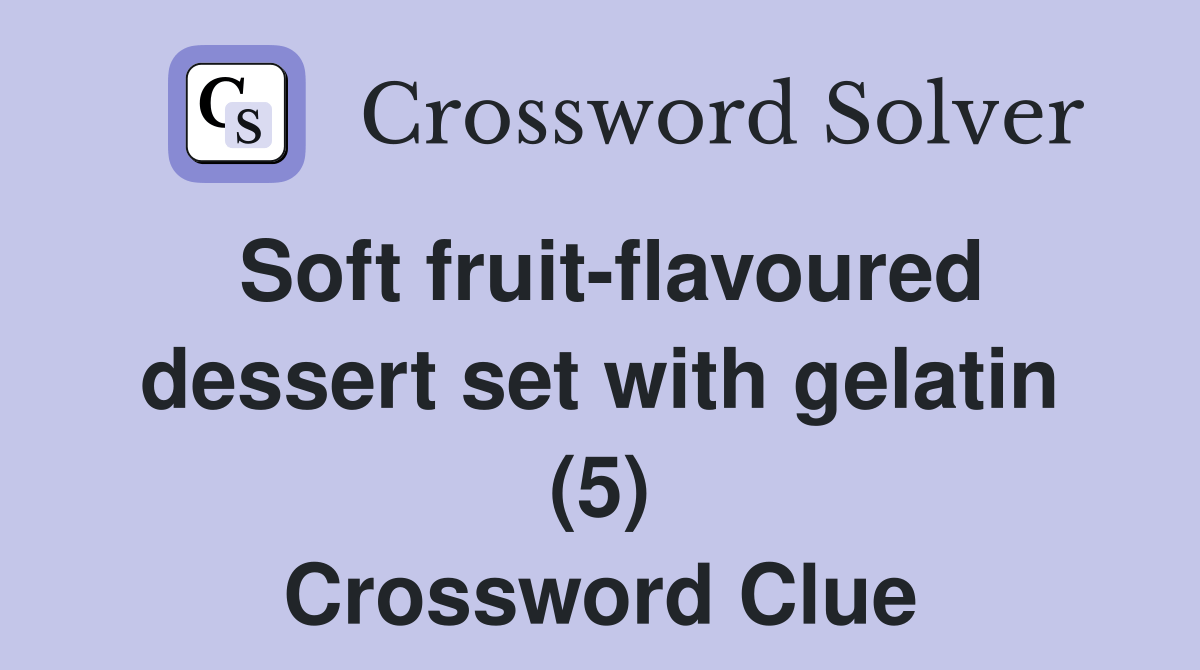 Soft fruitflavoured dessert set with gelatin (5) Crossword Clue
